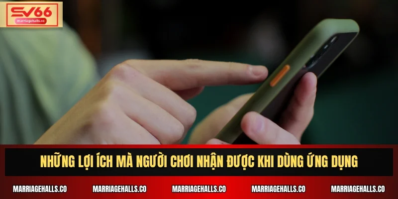 Những lợi ích mà người chơi nhận được khi dùng ứng dụng